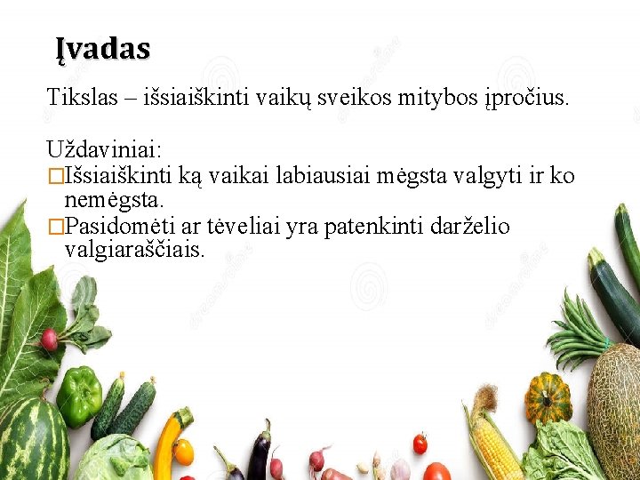 Įvadas Tikslas – išsiaiškinti vaikų sveikos mitybos įpročius. Uždaviniai: �Išsiaiškinti ką vaikai labiausiai mėgsta