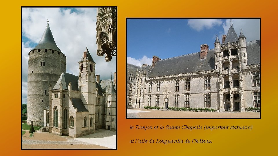 le Donjon et la Sainte Chapelle (important statuaire) et l’aile de Longueville du Château.