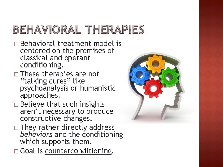 � Behavioral treatment model is centered on the premises of classical and operant conditioning.