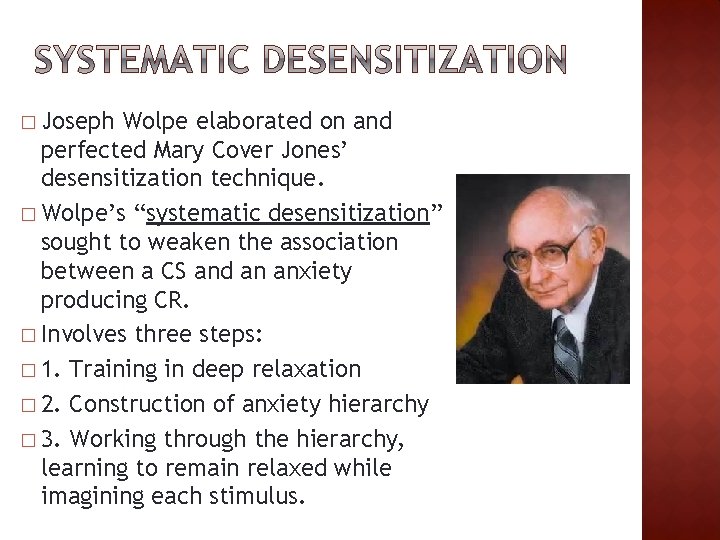 � Joseph Wolpe elaborated on and perfected Mary Cover Jones’ desensitization technique. � Wolpe’s