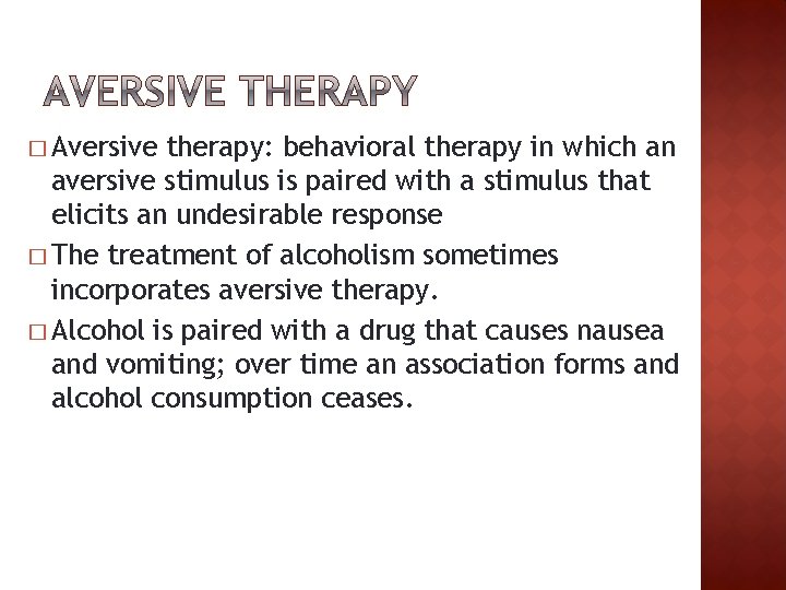 � Aversive therapy: behavioral therapy in which an aversive stimulus is paired with a