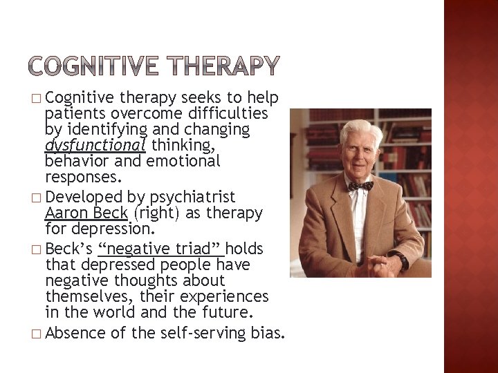 � Cognitive therapy seeks to help patients overcome difficulties by identifying and changing dysfunctional