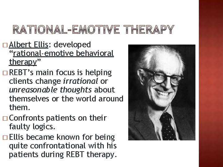 � Albert Ellis: developed “rational-emotive behavioral therapy” � REBT’s main focus is helping clients
