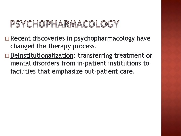 � Recent discoveries in psychopharmacology have changed therapy process. � Deinstitutionalization: transferring treatment of