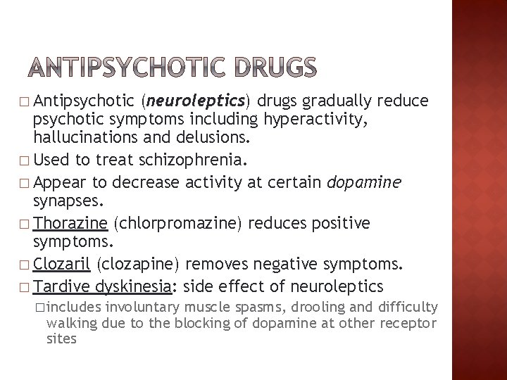� Antipsychotic (neuroleptics) drugs gradually reduce psychotic symptoms including hyperactivity, hallucinations and delusions. �