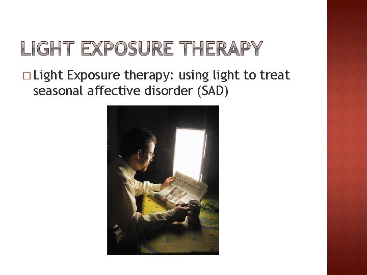 � Light Exposure therapy: using light to treat seasonal affective disorder (SAD) 