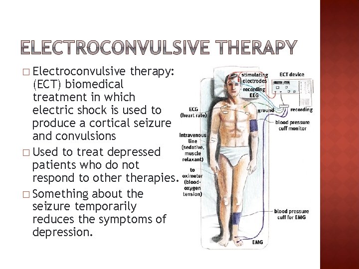 � Electroconvulsive therapy: (ECT) biomedical treatment in which electric shock is used to produce