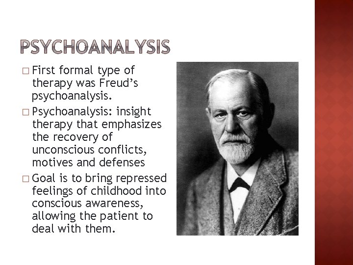 � First formal type of therapy was Freud’s psychoanalysis. � Psychoanalysis: insight therapy that
