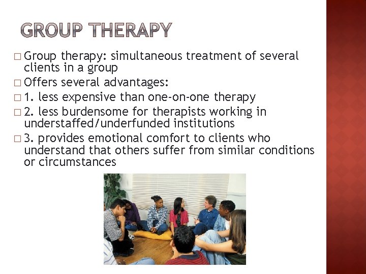 � Group therapy: simultaneous treatment of several clients in a group � Offers several