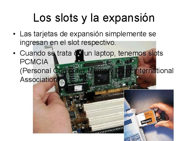 Los slots y la expansión • Las tarjetas de expansión simplemente se ingresan en