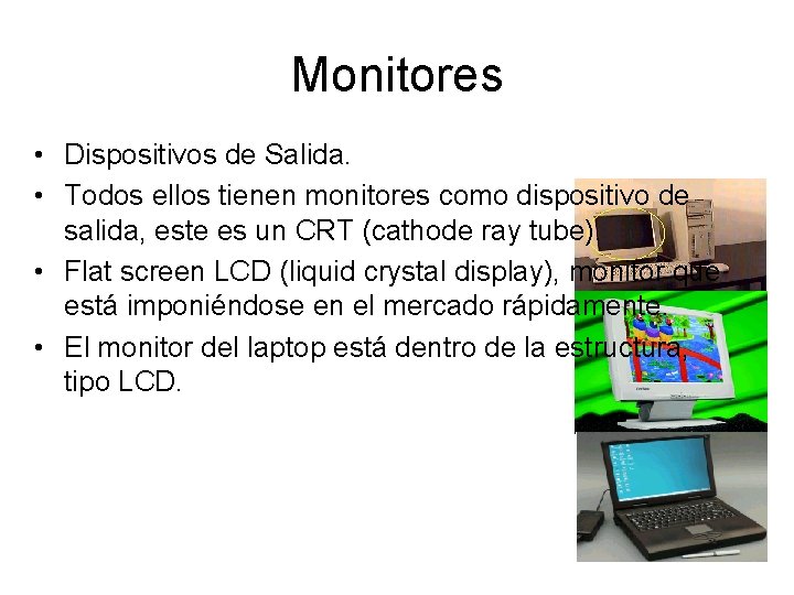 Monitores • Dispositivos de Salida. • Todos ellos tienen monitores como dispositivo de salida,