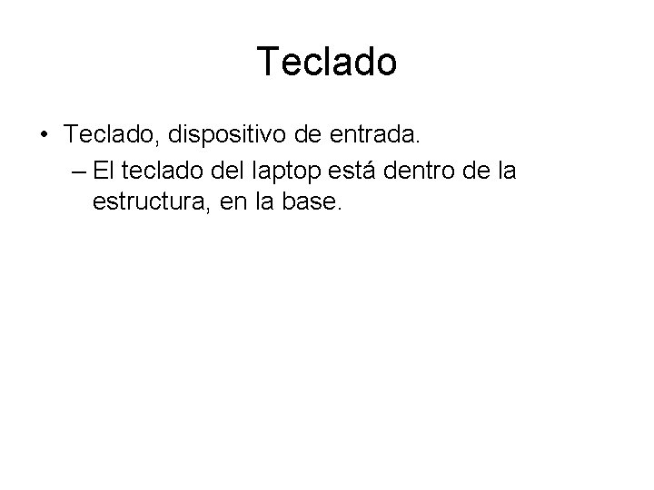 Teclado • Teclado, dispositivo de entrada. – El teclado del laptop está dentro de