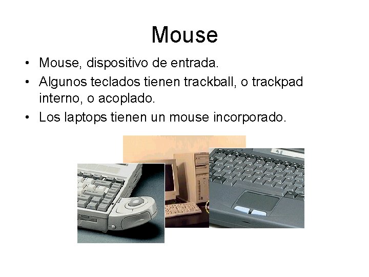Mouse • Mouse, dispositivo de entrada. • Algunos teclados tienen trackball, o trackpad interno,