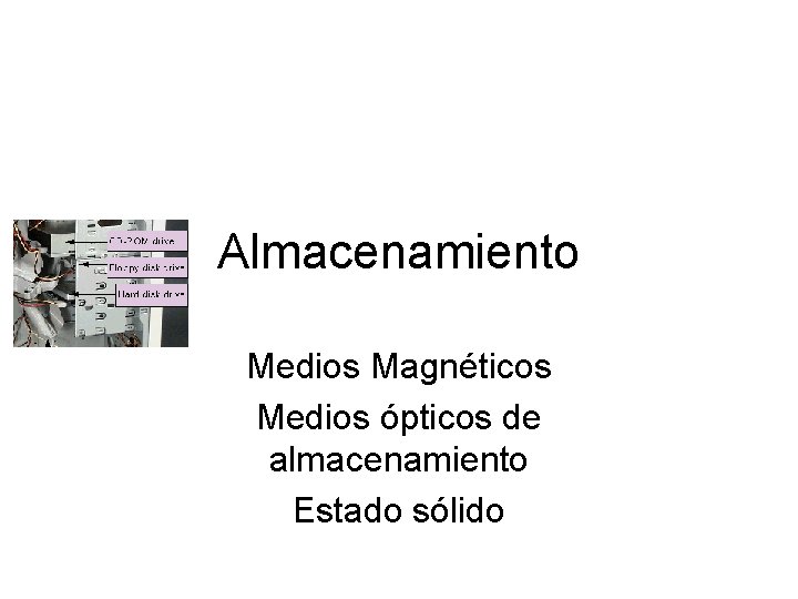 Almacenamiento Medios Magnéticos Medios ópticos de almacenamiento Estado sólido 