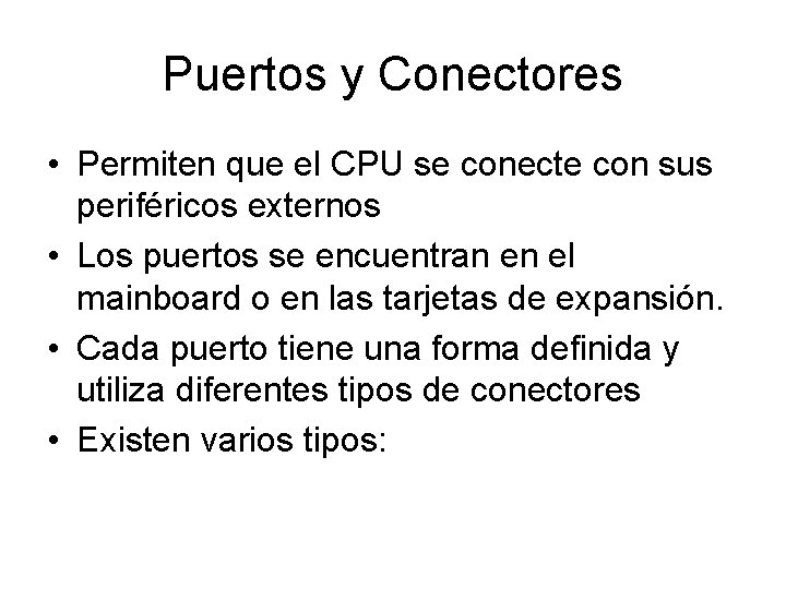 Puertos y Conectores • Permiten que el CPU se conecte con sus periféricos externos