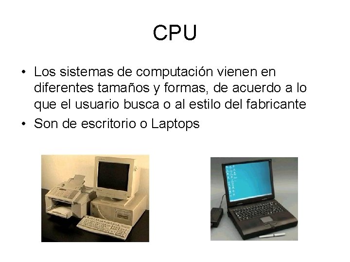 CPU • Los sistemas de computación vienen en diferentes tamaños y formas, de acuerdo