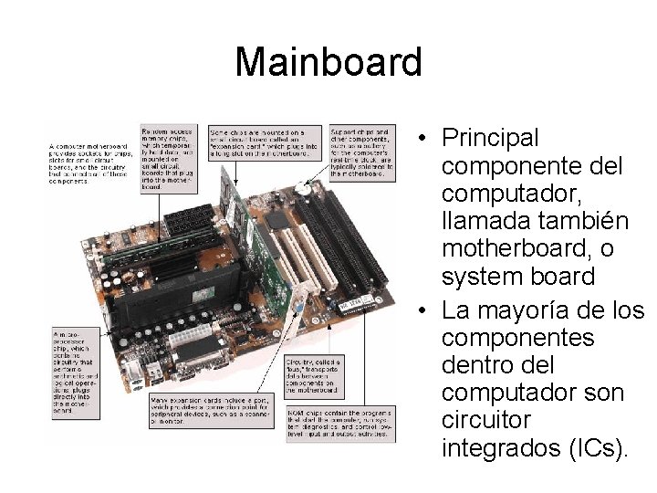 Mainboard • Principal componente del computador, llamada también motherboard, o system board • La