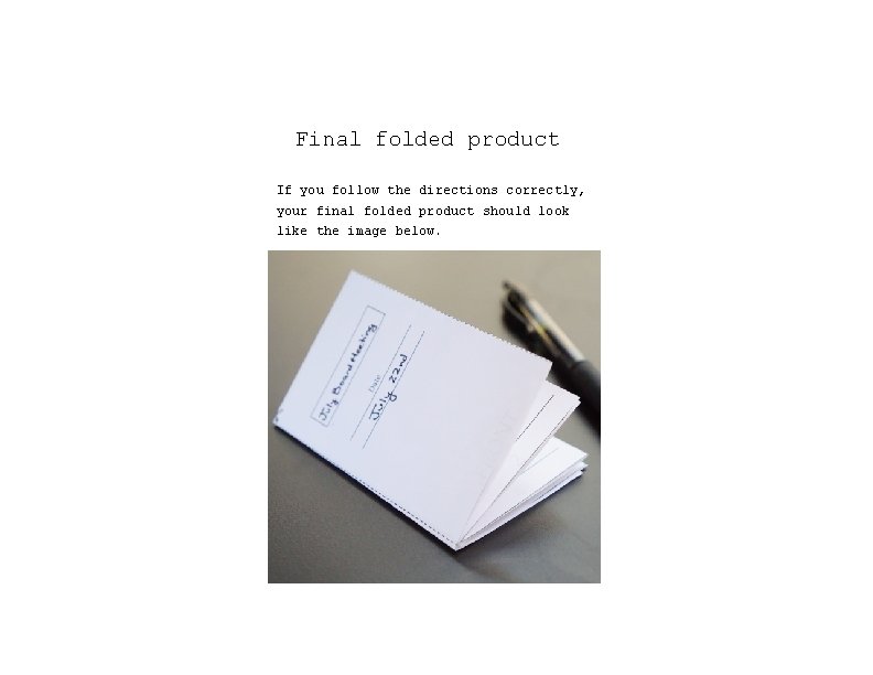 Final folded product If you follow the directions correctly, your final folded product should