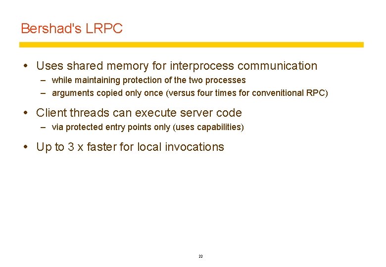 Bershad's LRPC Uses shared memory for interprocess communication – while maintaining protection of the