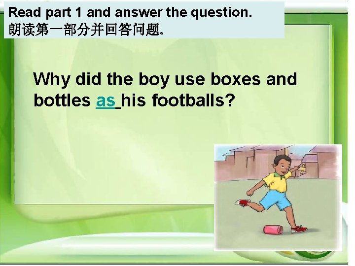 Read part 1 and answer the question. 朗读第一部分并回答问题。 Why did the boy use boxes Read part 1 and answer the question. 朗读第一部分并回答问题。 Why did the boy use boxes