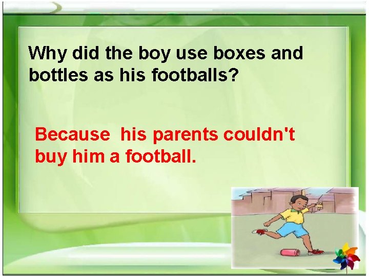 Why did the boy use boxes and bottles as his footballs? Because his parents Why did the boy use boxes and bottles as his footballs? Because his parents