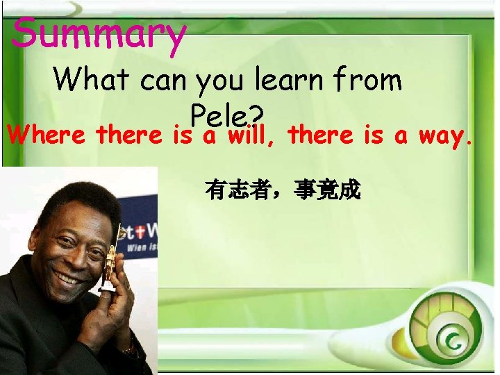 Summary What can you learn from Pele? Where there is a will, there is Summary What can you learn from Pele? Where there is a will, there is