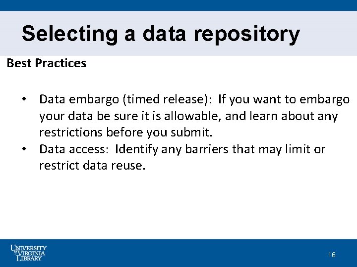 Selecting a data repository Best Practices • Data embargo (timed release): If you want