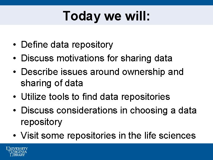 Today we will: • Define data repository • Discuss motivations for sharing data •