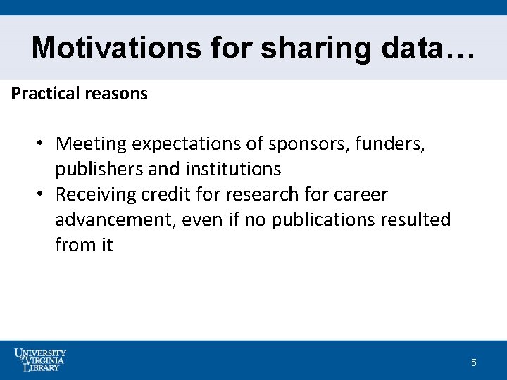 Motivations for sharing data… Practical reasons • Meeting expectations of sponsors, funders, publishers and