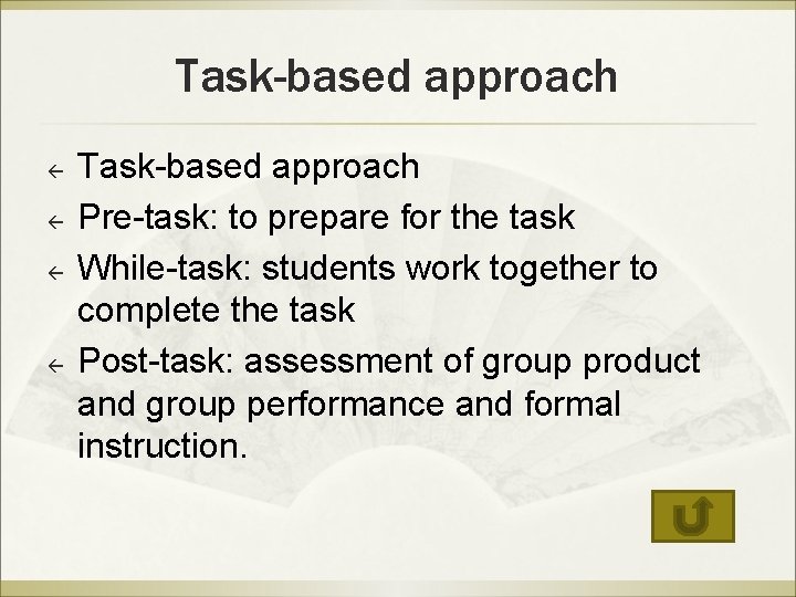Task-based approach ß ß Task-based approach Pre-task: to prepare for the task While-task: students