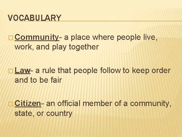 VOCABULARY � Community- a place where people live, work, and play together � Law- VOCABULARY � Community- a place where people live, work, and play together � Law-