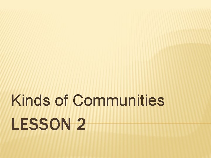 Kinds of Communities LESSON 2 Kinds of Communities LESSON 2