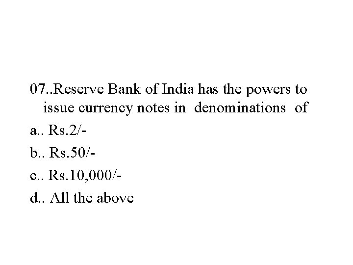 07. . Reserve Bank of India has the powers to issue currency notes in