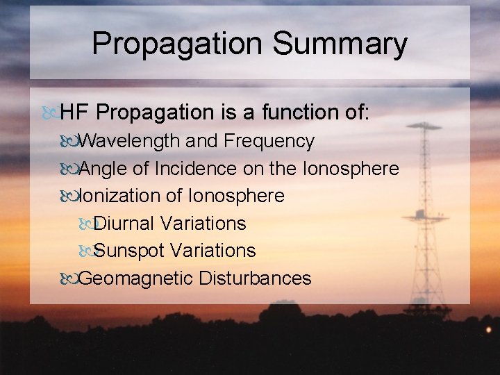 Propagation Summary HF Propagation is a function of: Wavelength and Frequency Angle of Incidence