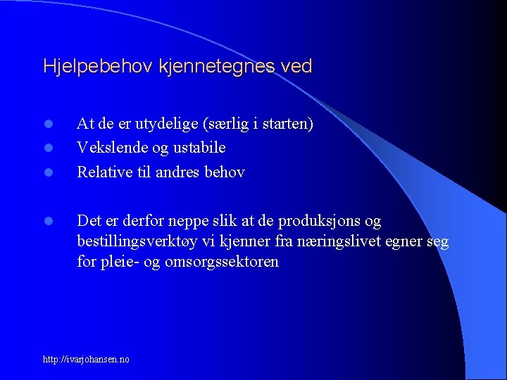 Hjelpebehov kjennetegnes ved l l At de er utydelige (særlig i starten) Vekslende og