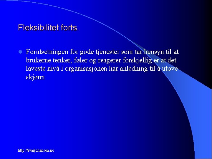 Fleksibilitet forts. l Forutsetningen for gode tjenester som tar hensyn til at brukerne tenker,