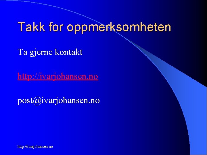 Takk for oppmerksomheten Ta gjerne kontakt http: //ivarjohansen. no post@ivarjohansen. no http: //ivarjohansen. no