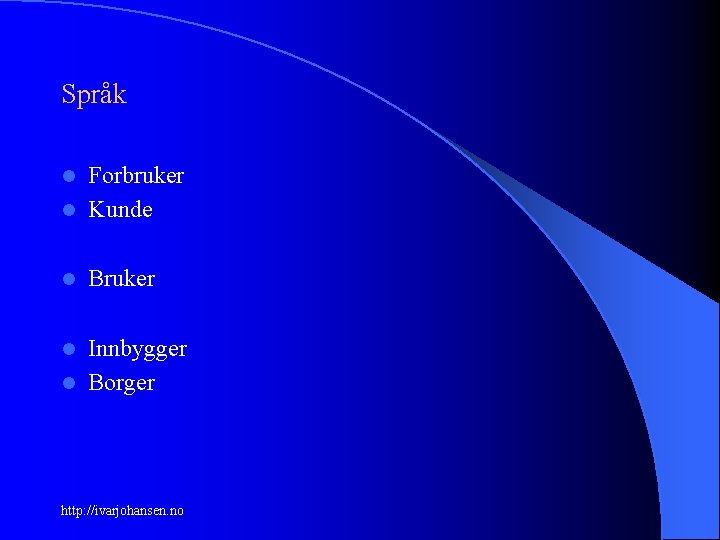 Språk Forbruker l Kunde l l Bruker Innbygger l Borger l http: //ivarjohansen. no