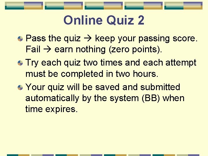 Online Quiz 2 Pass the quiz keep your passing score. Fail earn nothing (zero