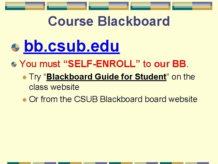 Course Blackboard bb. csub. edu You must “SELF-ENROLL” to our BB. Try “Blackboard Guide