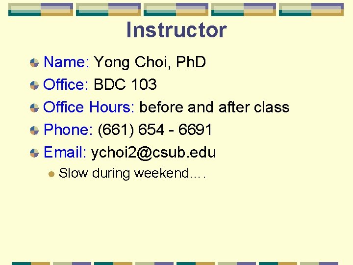 Instructor Name: Yong Choi, Ph. D Office: BDC 103 Office Hours: before and after