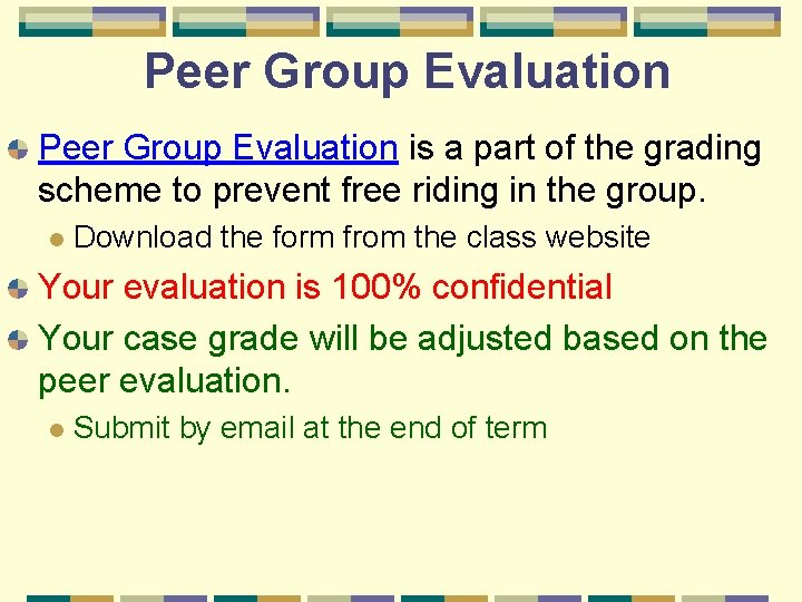 Peer Group Evaluation is a part of the grading scheme to prevent free riding