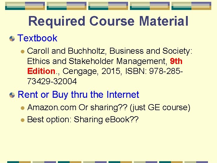 Required Course Material Textbook l Caroll and Buchholtz, Business and Society: Ethics and Stakeholder