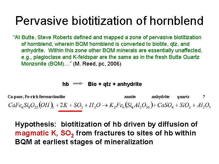 Pervasive biotitization of hornblend “At Butte, Steve Roberts defined and mapped a zone of