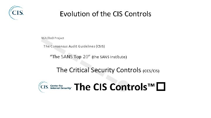 Evolution of the CIS Controls NSA/Do. D Project The Consensus Audit Guidelines (CSIS) “The