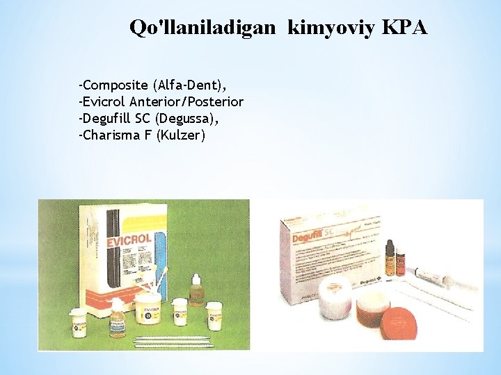 Qo'llaniladigan kimyoviy KPA -Composite (Alfa-Dent), -Evicrol Anterior/Posterior -Degufill SC (Degussa), -Charisma F (Kulzer) 