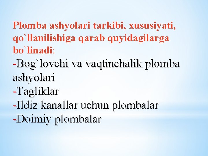 Plomba ashyolari tarkibi, xususiyati, qo`llanilishiga qarab quyidagilarga bo`linadi: -Bog`lovchi va vaqtinchalik plomba ashyolari -Tagliklar