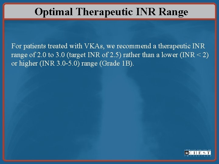 Optimal Therapeutic INR Range For patients treated with VKAs, we recommend a therapeutic INR