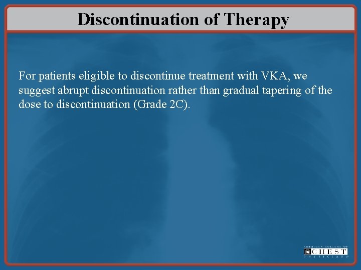 Discontinuation of Therapy For patients eligible to discontinue treatment with VKA, we suggest abrupt