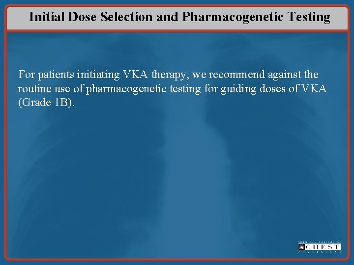 Initial Dose Selection and Pharmacogenetic Testing For patients initiating VKA therapy, we recommend against